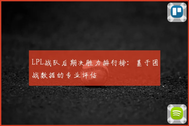 LPL战队后期决胜力排行榜：基于团战数据的专业评估