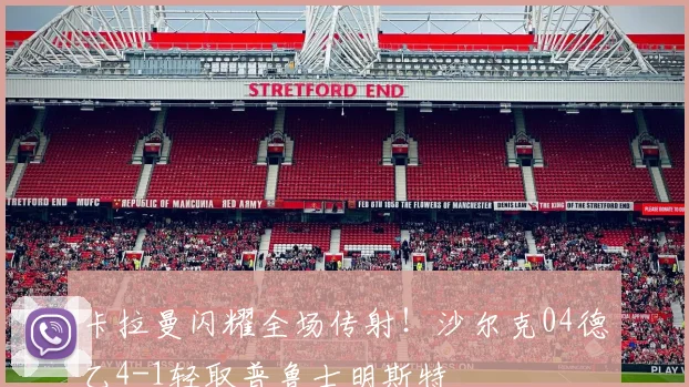 卡拉曼闪耀全场传射！沙尔克04德乙4-1轻取普鲁士明斯特